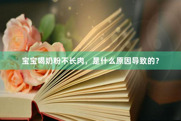宝宝喝奶粉不长肉，是什么原因导致的？